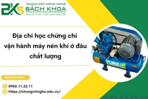 Địa chỉ học chứng chỉ vận hành máy nén khí ở đâu chất lượng