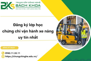 Đăng ký lớp học chứng chỉ vận hành xe nâng uy tín nhất