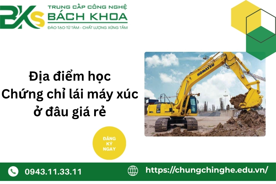 Địa điểm học Chứng chỉ lái máy xúc ở đâu giá rẻ