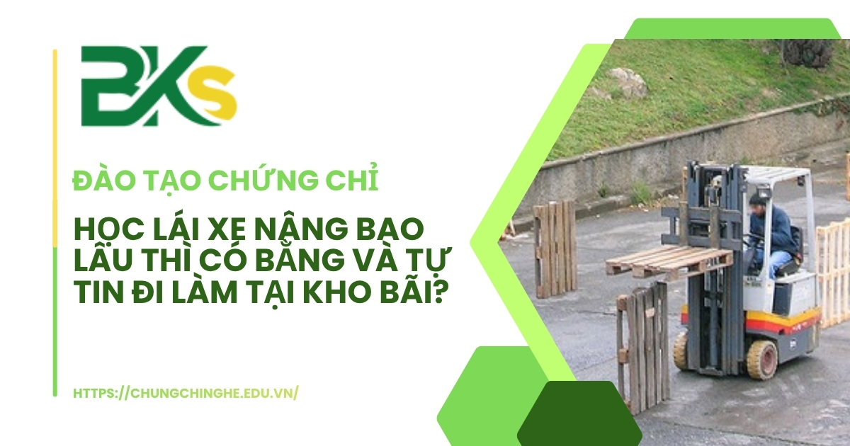 Học lái xe nâng bao lâu thì có bằng