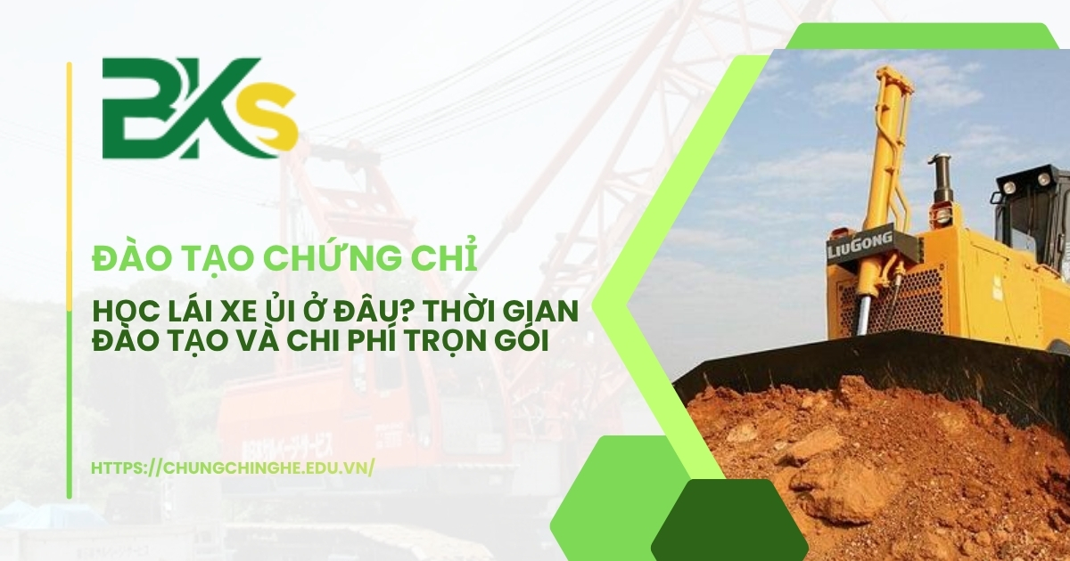Học lái xe ủi ở đâu? Thời gian đào tạo và chi phí trọn gói