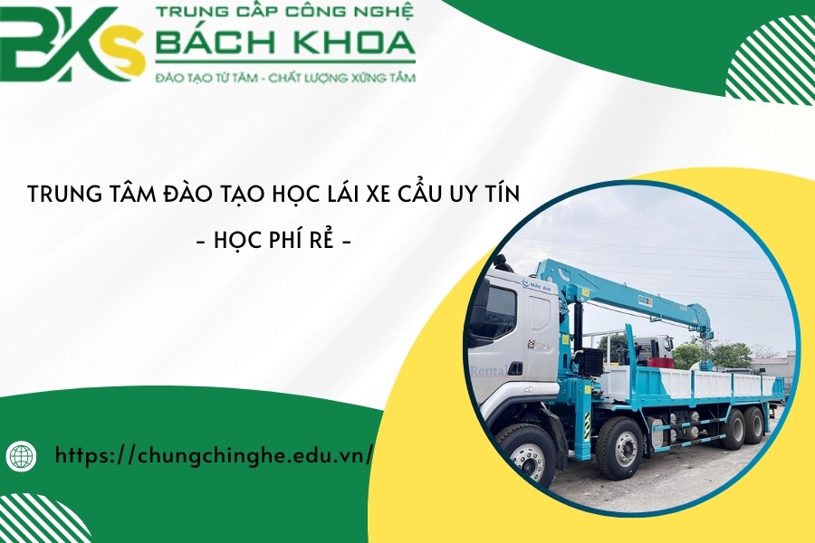 Trung tâm đào tạo học lái xe cẩu uy tín - Học phí rẻ