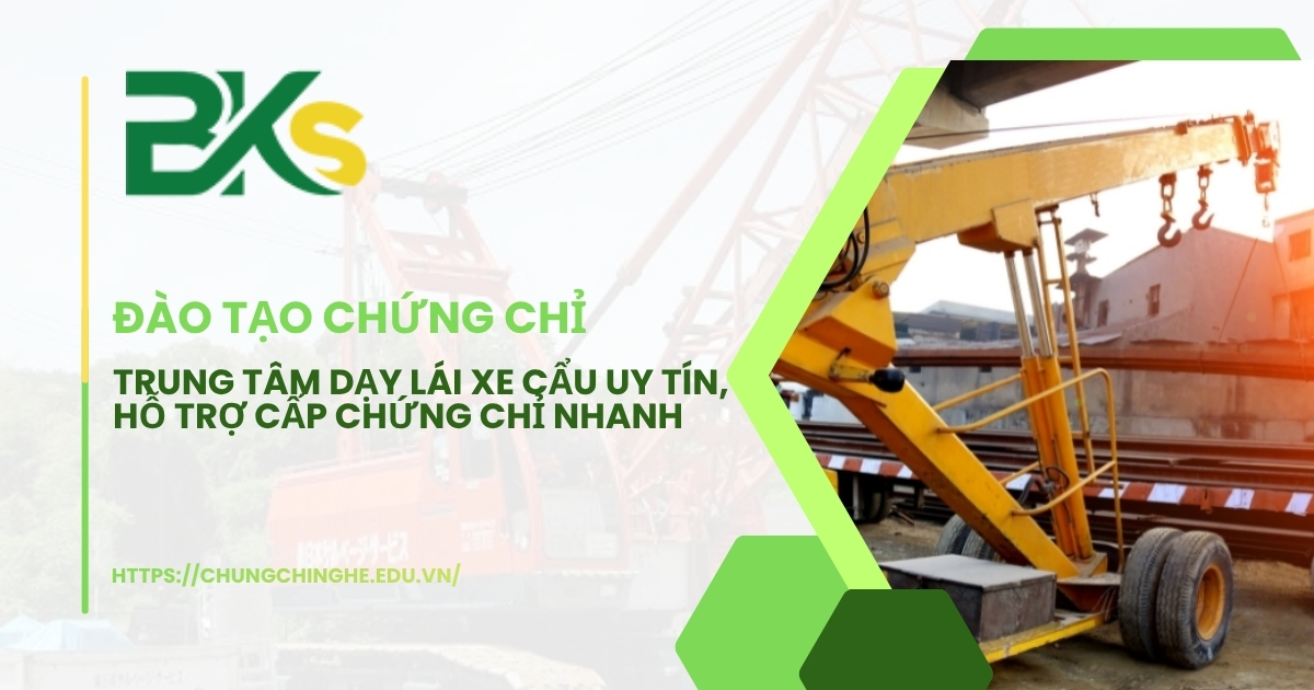 Trung tâm dạy lái xe cẩu uy tín, nhận chứng chỉ nhanh