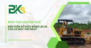 Điều kiện sở hữu bằng lái xe cẩu là như thế nào?