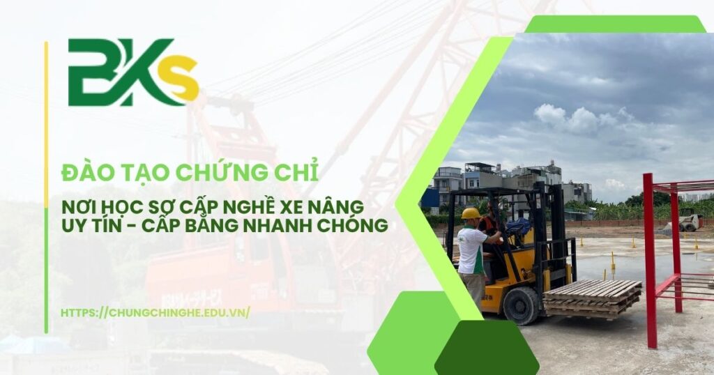 Nơi học sơ cấp nghề xe nâng uy tín - Cấp bằng nhanh chóng