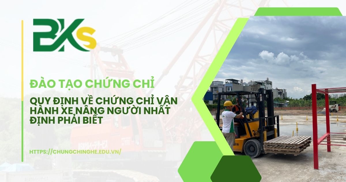 Quy định về chứng chỉ vận hành xe nâng người nhất định phải biết