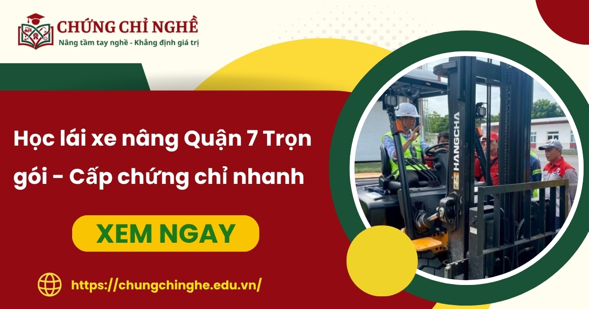 Học lái xe nâng Quận 7 Trọn gói - Cấp chứng chỉ nhanh